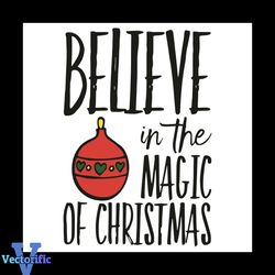 Believe In The Magic Of Christmas Svg, Christmas Svg, Magic Of Christmas Svg, Magic Svg, Christmas Balls Svg, Snowflakes
