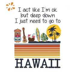 I act like I am ok but deep down I just need to go Hawaii svg, I am ok svg, I am ok shirt, Hawaii svg, deep down svg, Ha