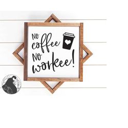no coffee no workee svg, coffee sign svg, office decor, coffee bar svg, farmhouse cut files, funny coffee svg, dxf, png,