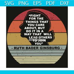Fight For The Things You Care About SVG, RBG svg, RBG shirt, RBG quotes, RBG gift, RIP Ruth Bader Ginsburg svg, Ruth Bad