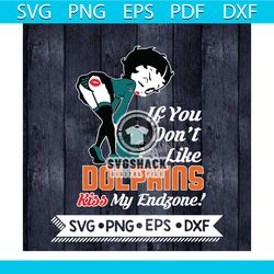 Betty Boop Svg, If You Don't Like Dolphins Kiss My Endzone Svg, Miami Dolphins Svg, NFL Svg, Football Svg, Cricut File,