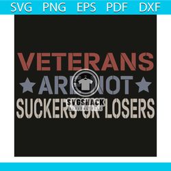 Veterans are not Suckers or Losers Svg, Veterans are not Suckers or Losers shirt, Veterans svg, Veterans shirt, veterans