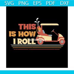 This Is How I Roll SVG, This Is How I Roll shirt, This Is How I Roll gift, Golf Cart SVG, Golf Cart shirt, Golf Cart gif