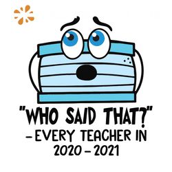 Who Said That Every Teacher in 2020 2021 SVG, Mask Face Svg, Mask face shirt, Funny mask face svg, Who Said That Svg, Te