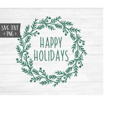 Instant SVG/DXF/PNG Happy Holidays Wreath svg, christmas svg, christmas sign, decor, sign, quote, farmhouse svg, cut fil