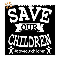 save our children svg, save children shirt, children svg, children shirt, save children from slavery svg, slavery svg, p