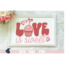 Love Is Sweet SVG, Retro Valentine SVG, PNG for Sublimation, Cupcake, Love Cut File, Cricut Files, Silhouette Designs, V