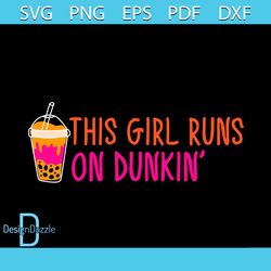 This Girl Runs On Dunkin' Svg, Trending Svg, Girl Svg, Milk Tea Svg, Bubble Tea Svg