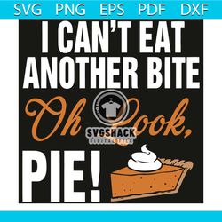 I Can Not Eat Another Bite Oh Look Pie Svg, Trending Svg, Oh Look Pie Svg, Pie Svg, I Can Not Eat Another Bite Svg, Quot