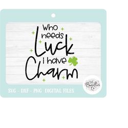 Instant SVG/DXF/PNG 'Who Needs Luck I Have Charm' svg, St Patrick's Day svg, irish svg, cut file, dxf, tshirt, shirt svg