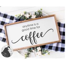 anytime is a good time for coffee svg, coffee sign svg, coffee bar svg, kitchen cut file, farmhouse sign svg, cricut, si