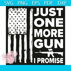 Just One More Gun I Promise Svg, Trending Svg, Just One More Gun I Promise Svg, Flags Svg, Gun Svg, Quote Svg, Funny Quo