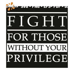 Fight For Those Without Your Privilege Svg, Trending Svg, Fight For Those Svg, Without Your Privilege Svg, Quote Svg, Fu