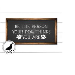 Be the Person Your Dog Thinks you Are svg, Dog svg, Dog T-Shirt svg, Dog Lover svg, Pets svg, Cricut, Silhouette, Vinyl