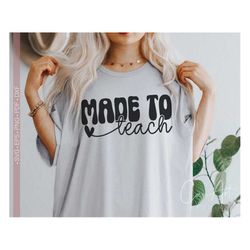 Made To Teach Svg Png, Teacher Svg Quotes and Sayings, Gift for Teacher Svg Shirt Design, Teacher Appreciation Svg, Teac