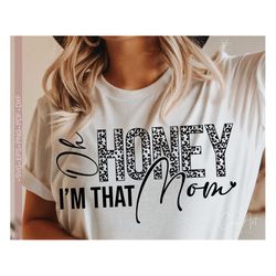 Oh Honey I'm That Mom Svg Png, Funny Mother's Day Svg Quotes, Gift for Mom Svg Shirt Design Cut File for Cricut, Silhoue