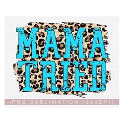 Leopard Mama Png, Mama Tried Png, Funny Mom Life Quotes Png DTG Sublimation Designs, 300 DPI Image Transfer, Mom Shirt C