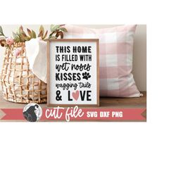 This Home is Filled with Wet Noses Kisses Wagging Tails and Love svg, Dog Sign svg, Dogs svg, Dog Quote svg, Cricut File