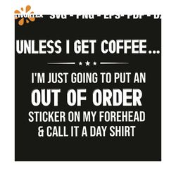 Unless I Get Coffee Svg, Trending Svg, Coffee Svg, Get Coffee Svg, Out Of Order Svg, Sticker Svg, My Forehead Svg, Day S