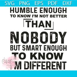 Humble Enough Svg, Trending Svg, Humble Enough Svg, Nobody Svg, Smart Enough Svg, I Am Different Svg, Quote Svg, Saying