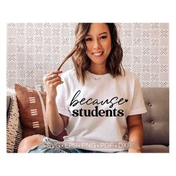 Because Students Svg, Funny Teacher Shirt Svg Cut File for Cricut, Cutting File, Silhouette Cameo Dxf Png Eps Pdf File D