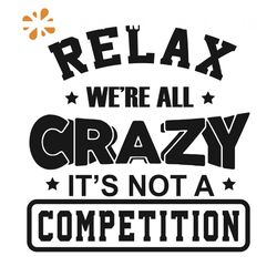relax we were all crazy it is not a competition svg, trending svg, relax svg, we were all crazy svg, it is not a competi