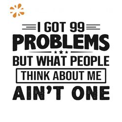 I Got 99 Problems But What People Think About Me Svg, Trending Svg, I Got 99 Problems Svg, People Think About Me Svg, Ai