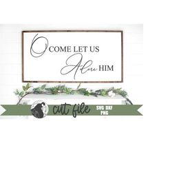 O Come Let Us Adore Him SVG, Christmas SVG, Christmas Sign SVG, Christian Christmas, Cricut Files, Silhouette Designs,