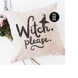 Instant SVG/DXF/PNG Witch, Please. svg, halloween svg, halloween quote phrase svg, dxf, cut file, silhouette, cricut, oc