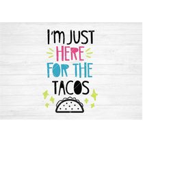 Instant SVG/DXF/PNG I'm Just Here For The Tacos, cinco de mayo svg, quote, tacos quote svg, mexican, dxf, cut file, funn
