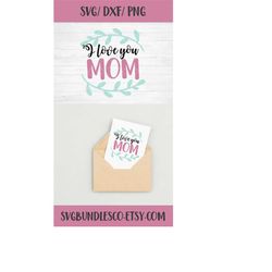 Instant SVG/DXF/PNG I Love You Mom, mom svg, mothers day svg, cut file, silhouette, cricut, quote, gift for mom, mom car