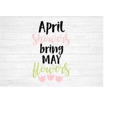 Instant SVG/DXF/PNG April Showers Bring May Flowers, spring svg, quote, april, dxf, cut file, silhouette, cricut, spring