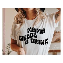 Mama Needs a Drink Svg Png, Funny Mom Life Svg Quotes and Sayings, Mother's Day Svg Cut File for Cricut, Silhoutte Eps D