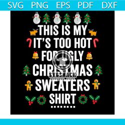 This Is My It's Too Hot For Ugly Christmas Sweaters Shirt Svg, Christmas Svg, Snowman Svg, Gingerbread