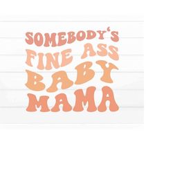 Somebody's Fine Ass Mama Svg, Baby Mama svg, Fine Ass Mama svg, Mama quote Svg, Funny Shirt Svg, Wife Svg, File For Cric