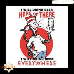 I Will Drink Beer Here Or There I Will Drink Beer Everywhere Svg, Dr Seuss Svg, The Cat In The Hat Svg, The Cat Svg, The