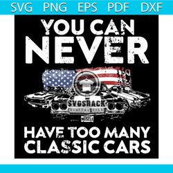 You Can Never Have Too Many Classic Cars Svg, Trending Svg, American Flag Svg