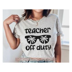 Teacher Off Duty SVG, Summer Teacher Shirt Svg For Cut File, Cricut, Summer Vacay Vacation Mode Silhouette Dxf Png Eps C