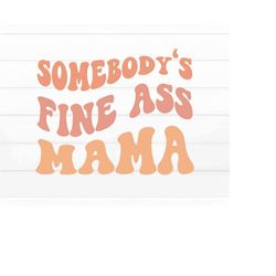 Somebody's Fine Ass Mama Svg, Mama Svg, Baby Mama svg, Fine Ass Mama svg, Mama quote Svg, Funny Shirt Svg, Wife Svg, Fil
