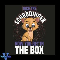 Nice Try Schrodinger Now You Get In The Box Svg, Trending Svg, Cat Svg, Cute Cat Svg, Cat Box Svg, Kitty Svg, Kitty Love