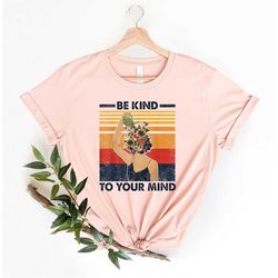 Be Kind To Your Mind Shirt, Be Kind Shirt, Be Kind Heart Shirt, Kindness Shirt, Plant Shirt, Be Kind To Plant Shirt, Ins