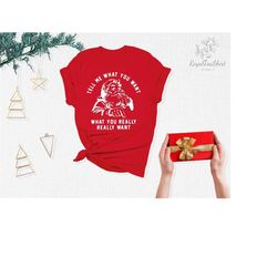 tell me what you want shirt, what you really want, santa shirt, santa claus shirt, christmas shirt, christmas shirts, ch