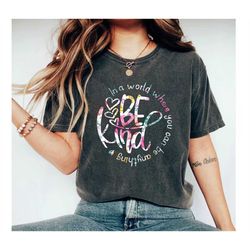 In A World Where You Can Be Anything Be Kind Tee Shirt , Just Be Kind Floral Shirt, Kindness Shirt, Kindness Quote Shirt