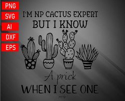 I'm No Cactus Expert But I Know A Prick When I See One Svg, Eps, Png, Dxf, Digital Download