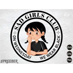 Sad Girls Club Svg, Sad Girls Club Vinyl Car Decal, Sad girls club, On Wednesday we wear black svg file for cricut, Sad
