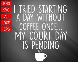 I Tried Starting A Day Without Coffee Svg, Eps, Png, Dxf, Digital Download