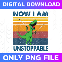 Now I'm Unstoppable Png, T-Rex Inspirational Png, Motivational Positive Thoughts Png, Dinosaur Lover, Digital Download