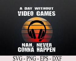 A Day Without Video Games Boys Teens Kids Gamer Funny Gaming Svg, Eps, Png, Dxf, Digital Download