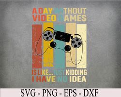 A Day Without Video Games Is Like Funny Gaming Gift Gamer Svg, Eps, Png, Dxf, Digital Download
