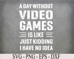 A Day Without Video Games Funny Video Gamer Svg, Eps, Png, Dxf, Digital Download